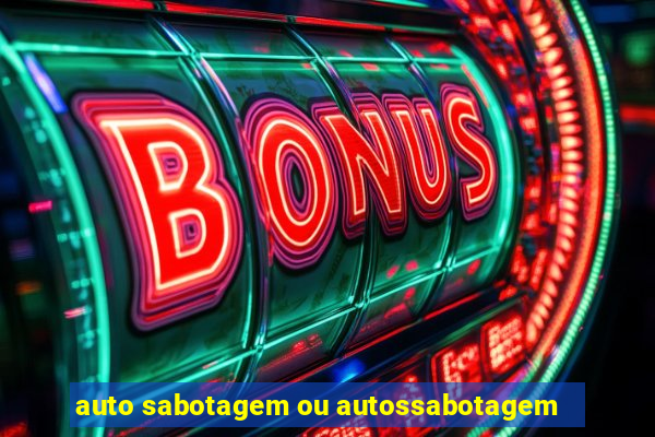 auto sabotagem ou autossabotagem